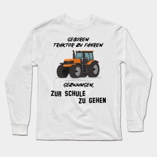 Geboren Traktor zu fahren gezwungen zur Schule zu gehen Long Sleeve T-Shirt